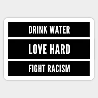 DRINK WATER LOVE HARD FIGHT RACISM Gift Ideas Sticker